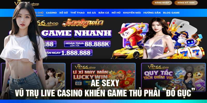 AE Sexy – Vũ Trụ Live Casino Khiến Game Thủ Phải “Đổ Gục”
